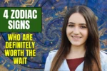 4 Zodiac Signs Who Are Definitely Worth the Wait